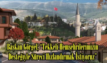 Başkan Görgel; “Tekkeli Hemşehrilerimizin Desteğiyle Süreci Hızlandırmak İstiyoruz”