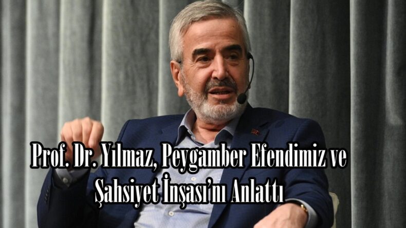 Prof. Dr. Yılmaz, Peygamber Efendimiz ve Şahsiyet İnşası’nı Anlattı.