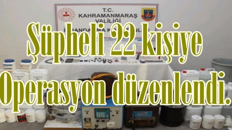 Şüpheli 22 kişiye Operasyon düzenlendi.