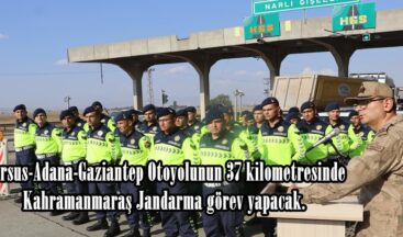 Tarsus-Adana-Gaziantep Otoyolunun 37 kilometresinde Kahramanmaraş Jandarma görev yapacak.