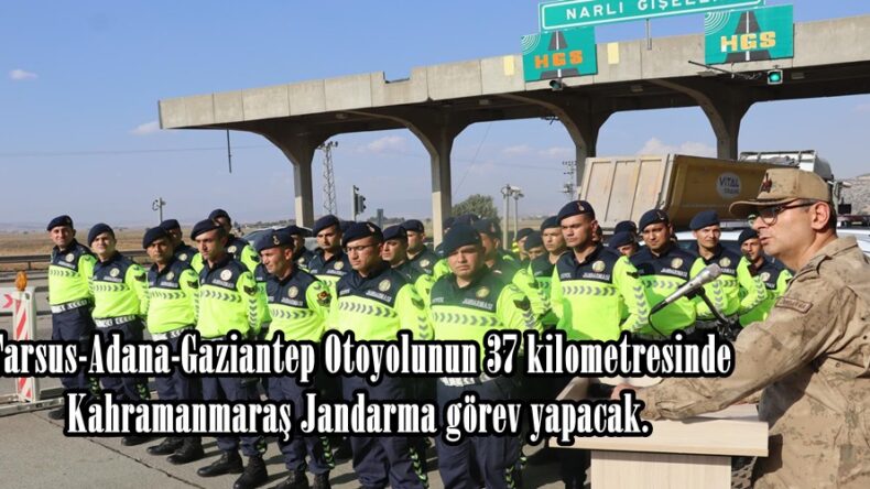 Tarsus-Adana-Gaziantep Otoyolunun 37 kilometresinde Kahramanmaraş Jandarma görev yapacak.