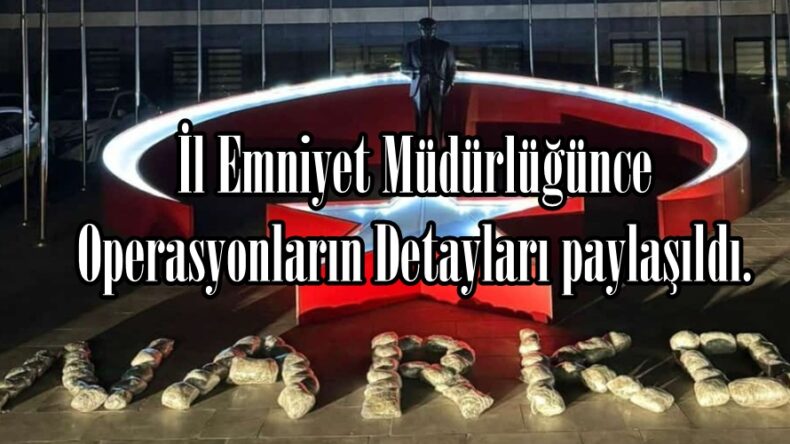 İl Emniyet Müdürlüğünce Operasyonların Detayları paylaşıldı.