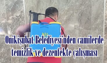Onikişubat Belediyesi’nden camilerde temizlik ve dezenfekte çalışması.