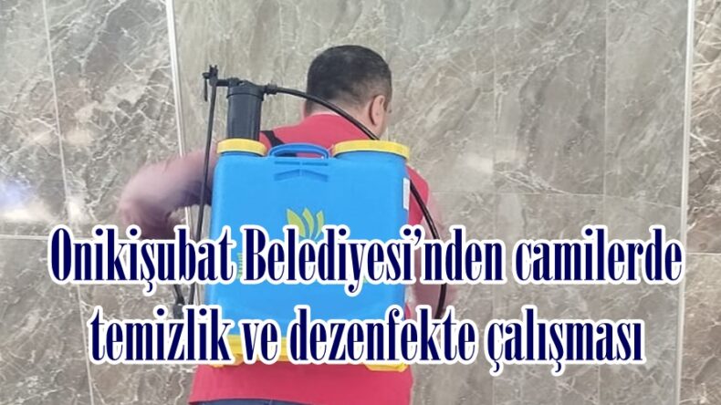 Onikişubat Belediyesi’nden camilerde temizlik ve dezenfekte çalışması.