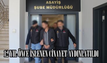 12 YIL ÖNCE İŞLENEN CİNAYET AYDINLATILDI.