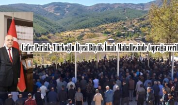 Cafer Parlak, Türkoğlu İlçesi Büyük İmalı Mahallesinde toprağa verildi.