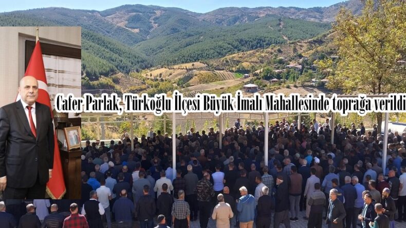 Cafer Parlak, Türkoğlu İlçesi Büyük İmalı Mahallesinde toprağa verildi.