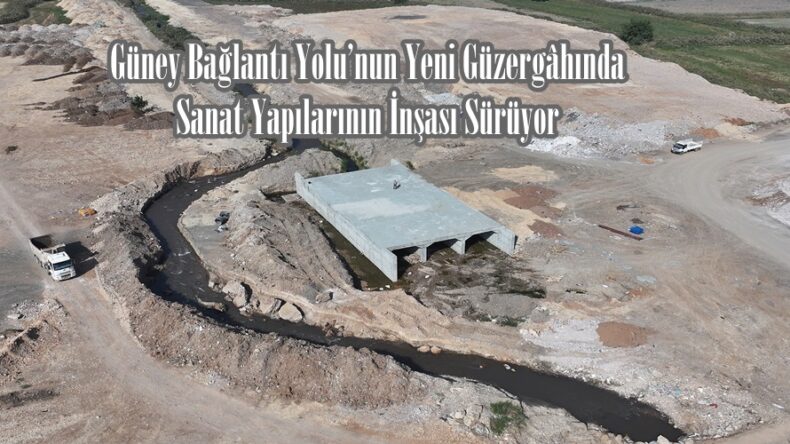 Güney Bağlantı Yolu’nun Yeni Güzergâhında Sanat Yapılarının İnşası Sürüyor.
