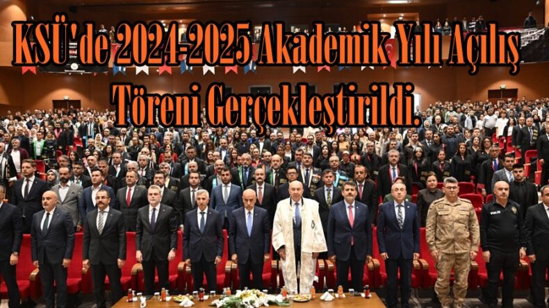 KSÜ’de 2024-2025 Akademik Yılı Açılış Töreni Gerçekleştirildi.