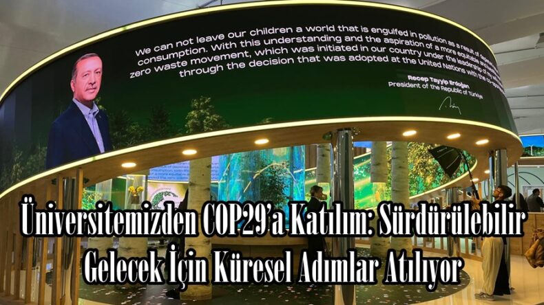 Üniversitemizden COP29’a Katılım: Sürdürülebilir Gelecek İçin Küresel Adımlar Atılıyor.