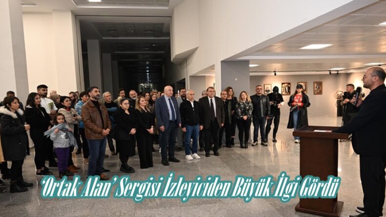 ‘Ortak Alan’ Sergisi İzleyiciden Büyük İlgi Gördü.