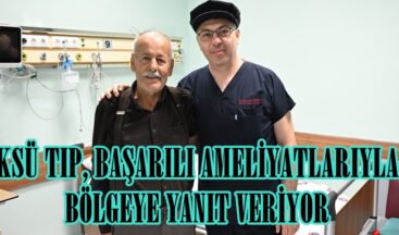KSÜ TIP, BAŞARILI AMELİYATLARIYLA BÖLGEYE YANIT VERİYOR.