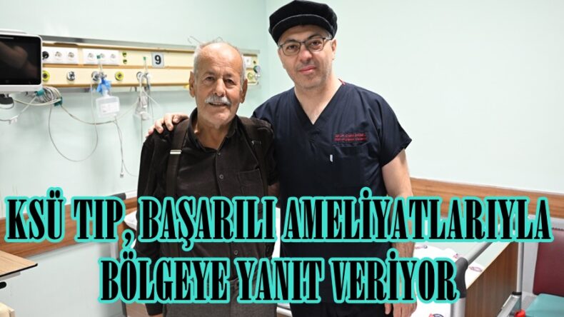 KSÜ TIP, BAŞARILI AMELİYATLARIYLA BÖLGEYE YANIT VERİYOR.