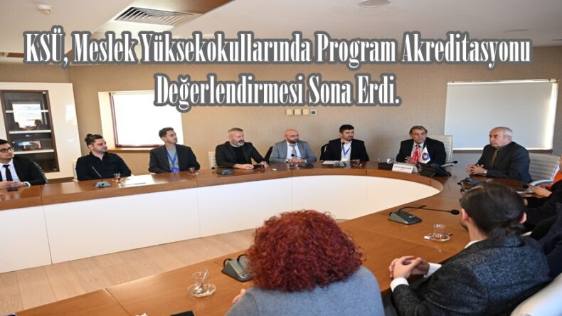 KSÜ, Meslek Yüksekokullarında Program Akreditasyonu Değerlendirmesi Sona Erdi.
