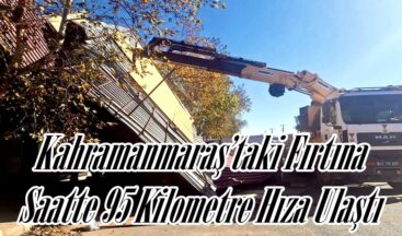 Kahramanmaraş’taki Fırtına Saatte 95 Kilometre Hıza Ulaştı.