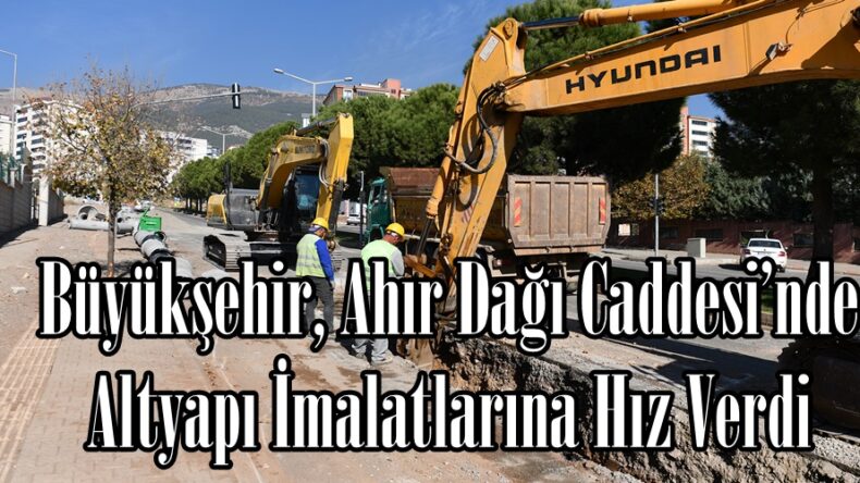 Büyükşehir, Ahır Dağı Caddesi’nde Altyapı İmalatlarına Hız Verdi.