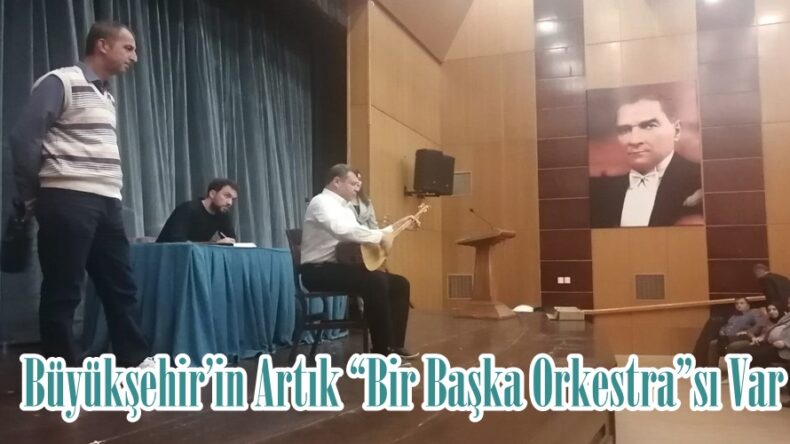 Büyükşehir’in Artık “Bir Başka Orkestra”sı Var.