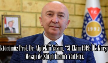 Rektörümüz Prof. Dr. Alptekin Yasım, “31 Ekim 1919: İlk Kurşun” Mesajı ile Sütçü İmam’ı Yâd Etti.