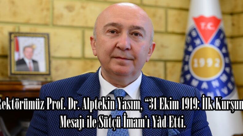 Rektörümüz Prof. Dr. Alptekin Yasım, “31 Ekim 1919: İlk Kurşun” Mesajı ile Sütçü İmam’ı Yâd Etti.