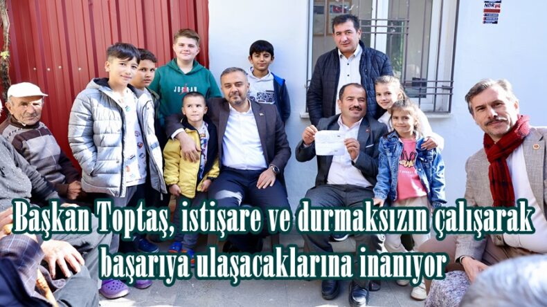 Başkan Toptaş, istişare ve durmaksızın çalışarak başarıya ulaşacaklarına inanıyor.
