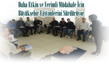 Daha Etkin ve Verimli Müdahale İçin Büyükşehir Eğitimlerini Sürdürüyor.