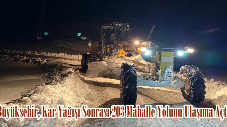 Büyükşehir, Kar Yağışı Sonrası 203 Mahalle Yolunu Ulaşıma Açtı.