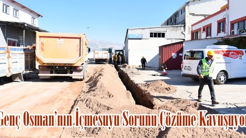 Genç Osman’nın İçmesuyu Sorunu Çözüme Kavuşuyor.