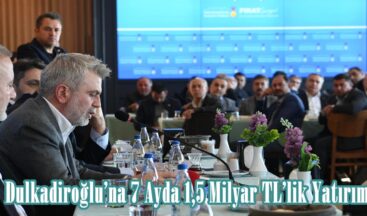 Dulkadiroğlu’na 7 Ayda 1,5 Milyar TL’lik Yatırım.