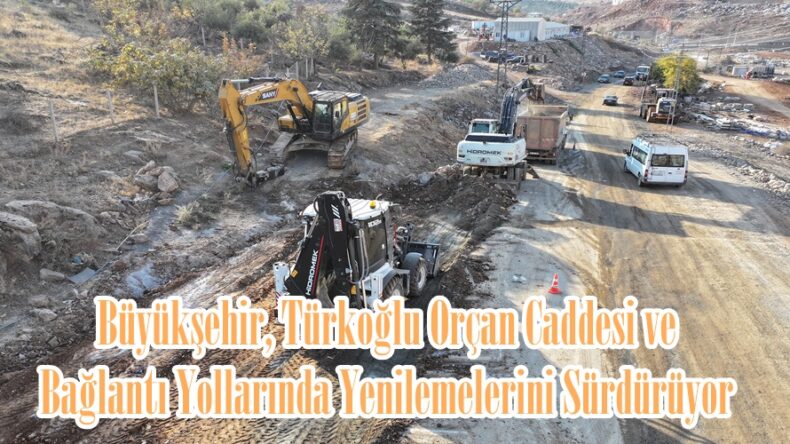 Büyükşehir, Türkoğlu Orçan Caddesi ve Bağlantı Yollarında Yenilemelerini Sürdürüyor.