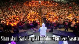Sinan Akçıl, Şarkılarıyla Unutulmaz Bir Gece Yaşattı.