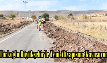 Türkoğlu Büyükşehir’le Yeni Altyapısına Kavuşuyor.