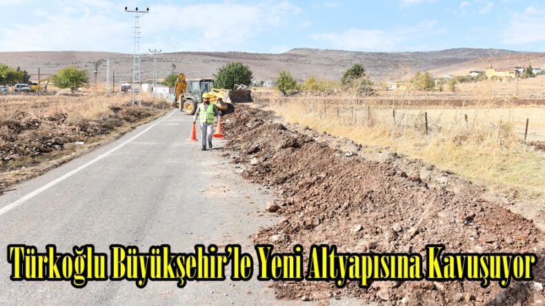 Türkoğlu Büyükşehir’le Yeni Altyapısına Kavuşuyor.