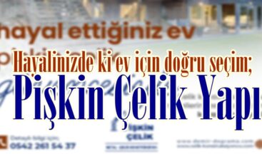 Hayalinizde ki ev için doğru seçim; Pişkin Çelik Yapı