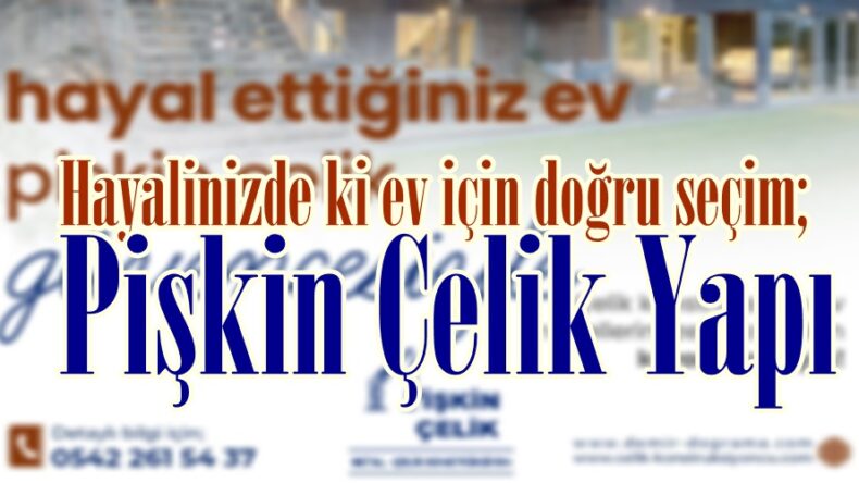 Hayalinizde ki ev için doğru seçim; Pişkin Çelik Yapı