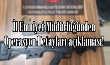 İl Emniyet Müdürlüğünden Operasyon Detayları açıklaması!