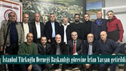 İstanbul Türkoğlu Derneği Başkanlığı görevine İrfan Yavşan getirildi.
