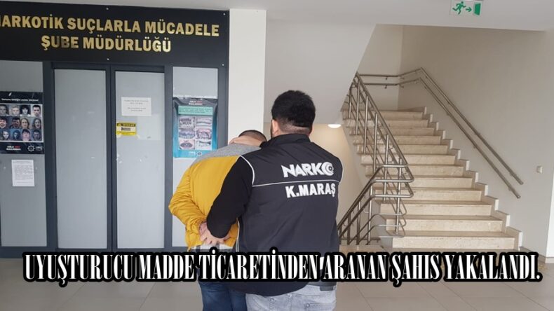 UYUŞTURUCU MADDE TİCARETİNDEN ARANAN ŞAHIS YAKALANDI.