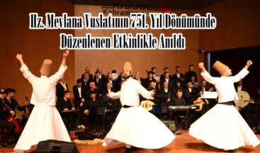 Hz. Mevlana Vuslatının 751. Yıl Dönümünde Düzenlenen Etkinlikle Anıldı.