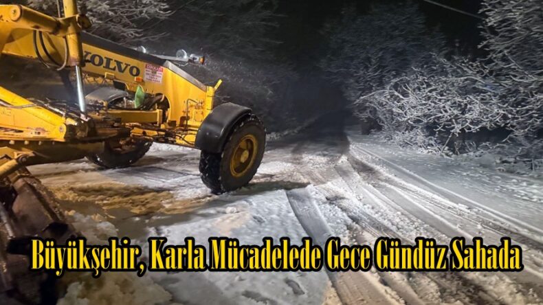 Büyükşehir, Karla Mücadelede Gece Gündüz Sahada.