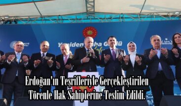 Erdoğan’ın Teşrifleriyle Gerçekleştirilen Törenle Hak Sahiplerine Teslim Edildi.