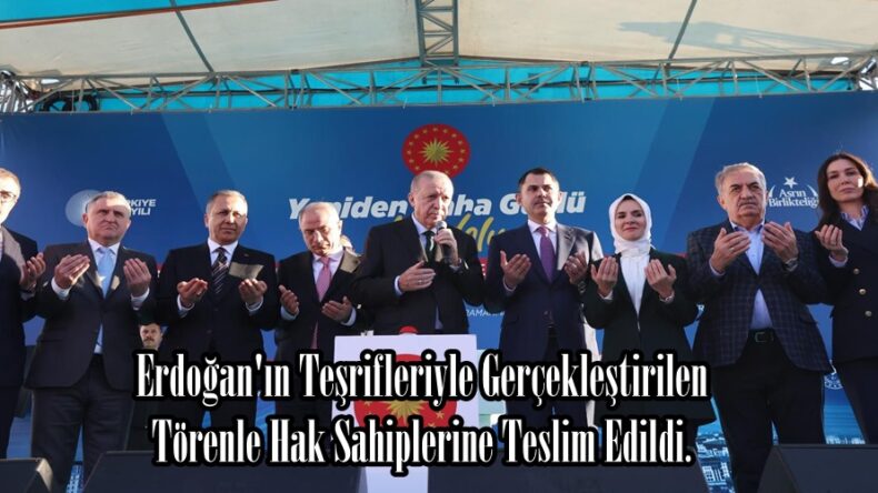 Erdoğan’ın Teşrifleriyle Gerçekleştirilen Törenle Hak Sahiplerine Teslim Edildi.