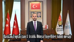 Başkan Toptaş’tan 3 Aralık Dünya Engelliler Günü mesajı.