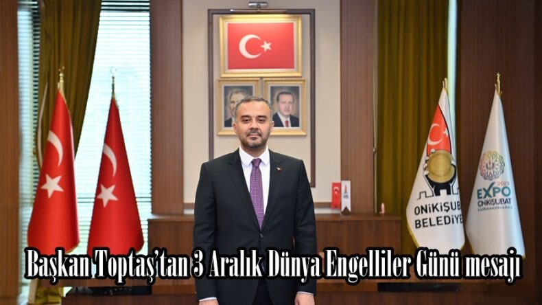 Başkan Toptaş’tan 3 Aralık Dünya Engelliler Günü mesajı.
