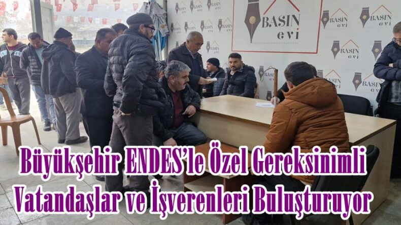 Büyükşehir ENDES’le Özel Gereksinimli Vatandaşlar ve İşverenleri Buluşturuyor.
