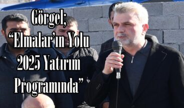 Görgel; “Elmalar’ın Yolu 2025 Yatırım Programında”