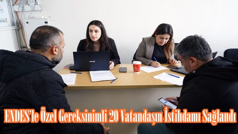 ENDES’le Özel Gereksinimli 20 Vatandaşın İstihdamı Sağlandı.