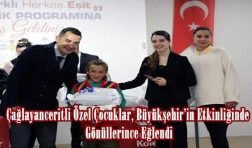 Çağlayanceritli Özel Çocuklar, Büyükşehir’in Etkinliğinde Gönüllerince Eğlendi.