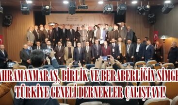 KAHRAMANMARAŞ, BİRLİK VE BERABERLİĞİN SİMGESİ, TÜRKİYE GENELİ DERNEKLER ÇALIŞTAYI!