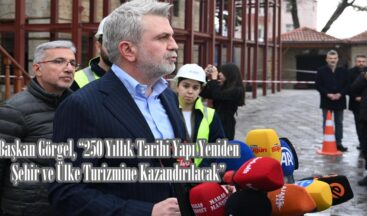 Başkan Görgel, “250 Yıllık Tarihi Yapı Yeniden Şehir ve Ülke Turizmine Kazandırılacak”