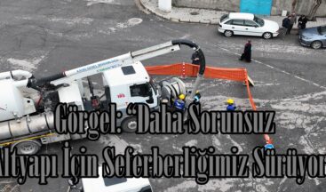 Görgel: “Daha Sorunsuz Altyapı İçin Seferberliğimiz Sürüyor”